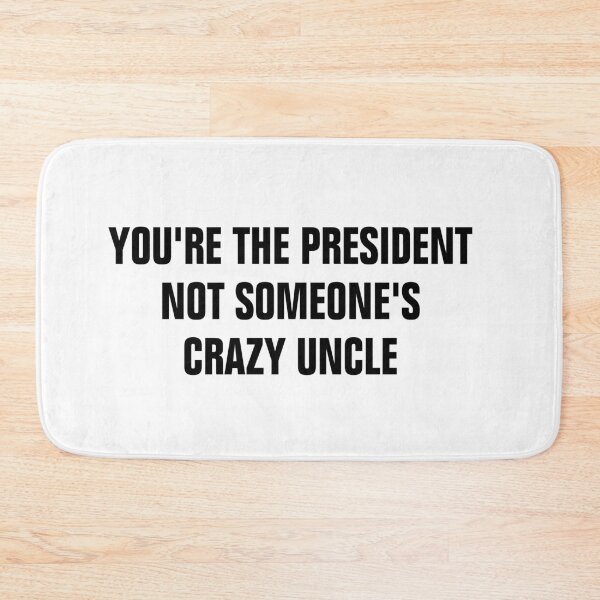 Item preview, You're The President Not Someone's Crazy Uncle designed and sold by Andrea Lina.