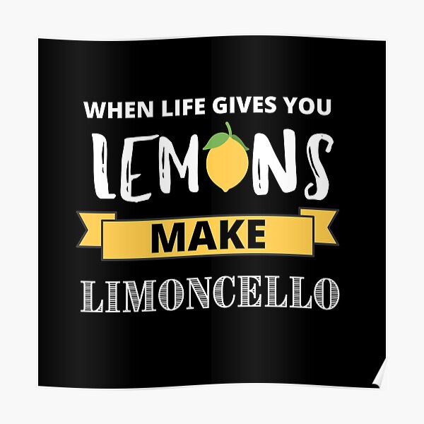 When Life Gives You Lemons Make Limoncello Posters Redbubble