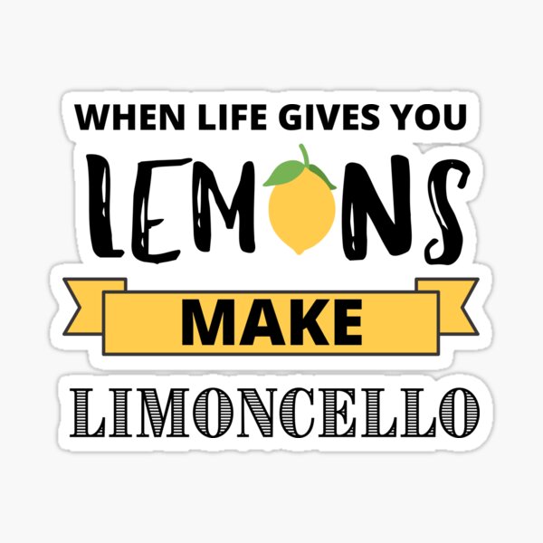 When Life Gives you lemons, make limoncello Sticker