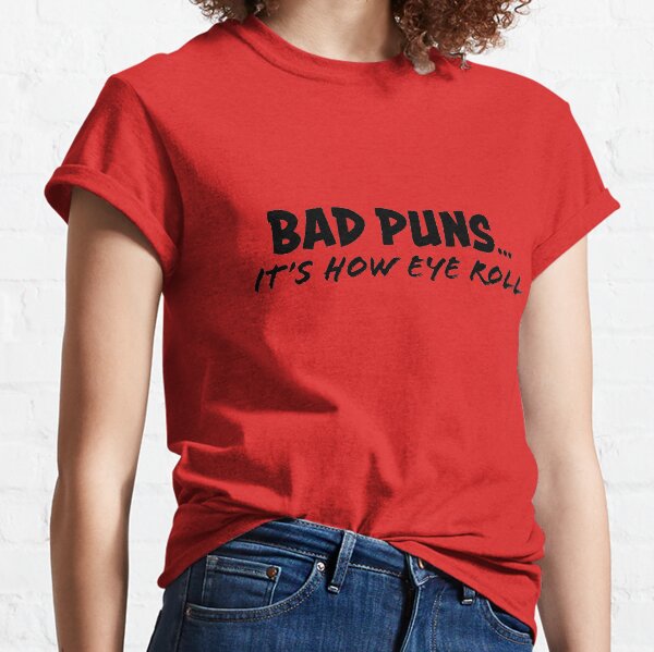 "Bad Puns... It's How Eye Roll" - in black Classic T-Shirt