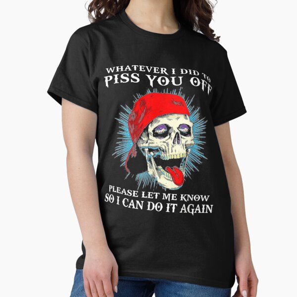 Item preview, Whatever I Did To Piss You Off Please Let Me Know Skull designed and sold by ChesterNichols.