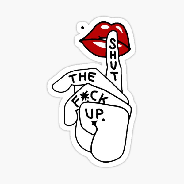 Fuck Shut Up Stickers Redbubble