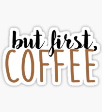 BUT FIRST, COFFEE Sticker