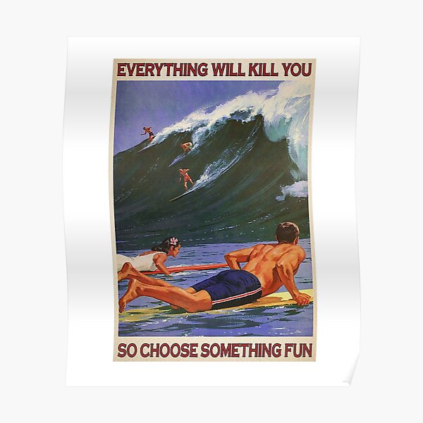 everything will kill you so choose something fun Surf Poster