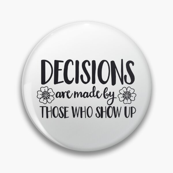 Item preview, Decisions Are Made By Those Who Show Up designed and sold by spottedhound.