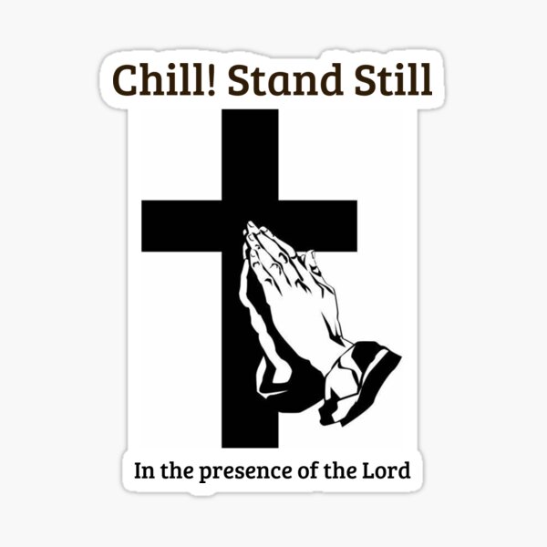 Chill! Stand Still!  In the presence of the Lord  (version #2) Sticker