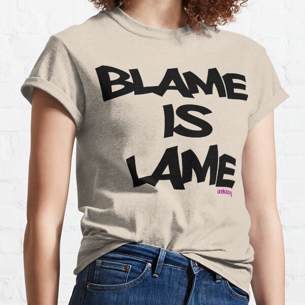 BLAME IS LAME! Classic T-Shirt