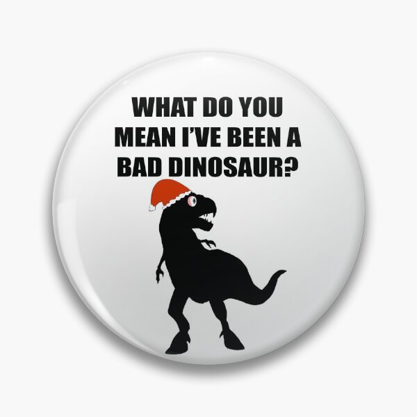 Item preview, What do you mean I've been a bad dinosaur? designed and sold by BusyMonkeys.