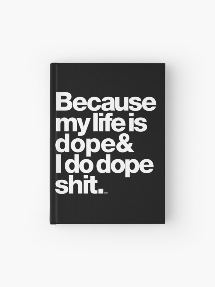 "Because My Life is Dope - Kanye West Quote" Journal for Sale by juk8ox - Because My Life's Dope And I Do Dope