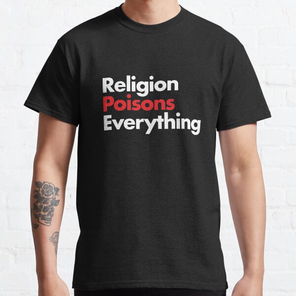 Religion Poisons Everything - Christopher Hitchens Atheism Quote Classic T-Shirt
