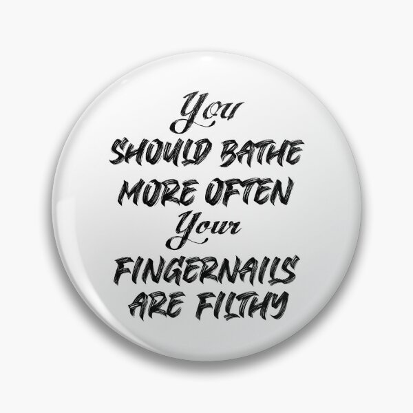Item preview, You should bathe more often. You’re fingernails are filthy designed and sold by TheAwesomeMiro.