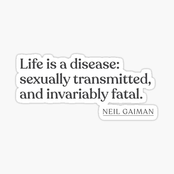 Artikel-Vorschau von Neil Gaiman - Life is a disease: sexually transmitted, and invariably fatal., designt und verkauft von BookQuoteMerch.