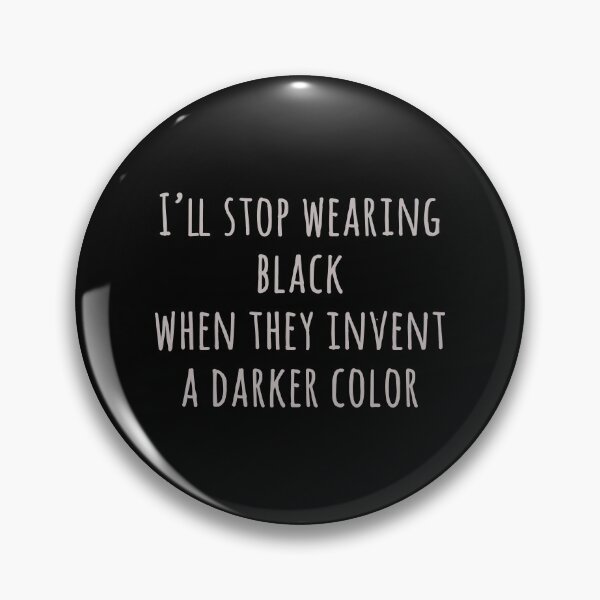 Item preview, i'll stop wearing black when they invent a darker color designed and sold by FunnyGrief.