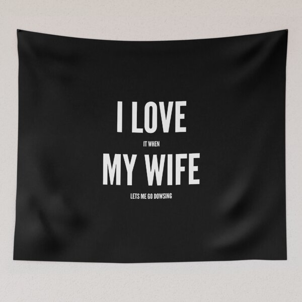 Item preview, I Love It When My Wife Lets Me Go Dowsing designed and sold by SlartybardPOD2.