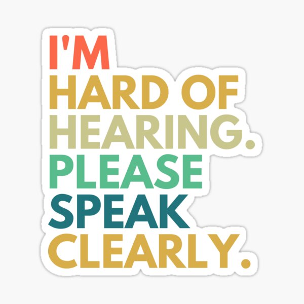 I Am Hard Of Hearing Please Speak Clearly Gifts & Merchandise | Redbubble