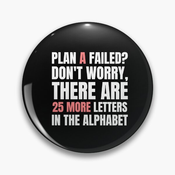 Item preview, Plan A Failed? Don't Worry, There Are 25 More Letters in the Alphabet. designed and sold by color-garden.