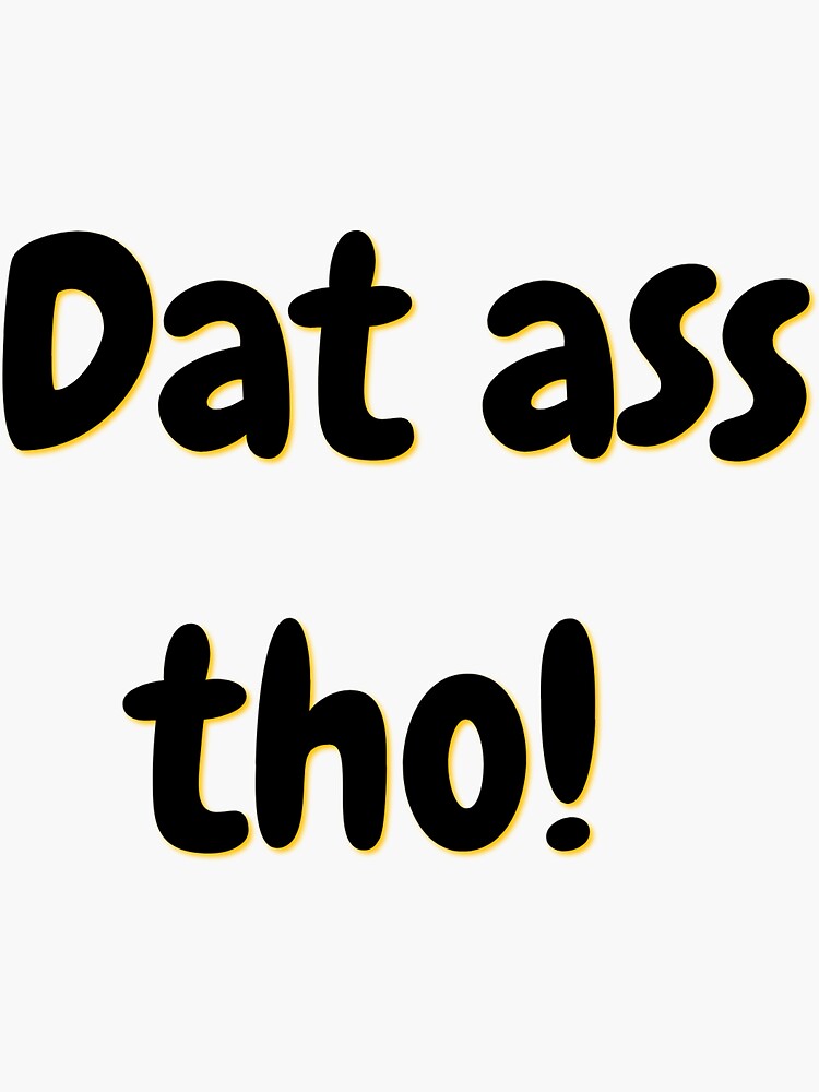 Dat Ass Tho Sticker By Kdraven Redbubble