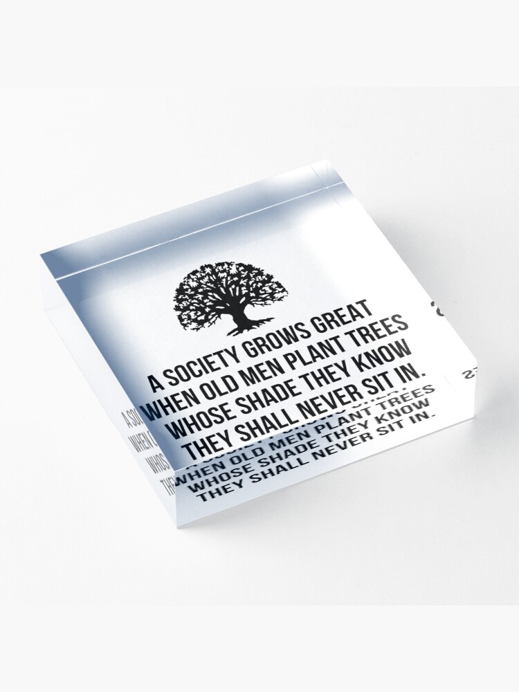 Alternate view of A society grows great when old men plant trees whose shade they know they shall never sit in Acrylic Block