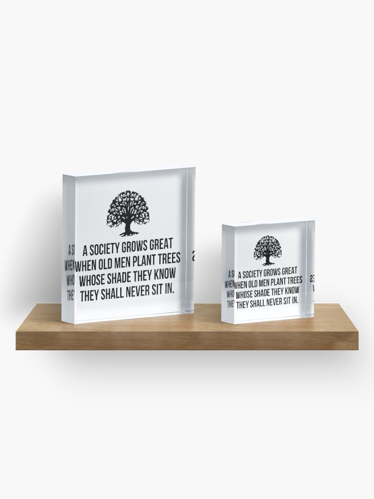 Alternate view of A society grows great when old men plant trees whose shade they know they shall never sit in Acrylic Block