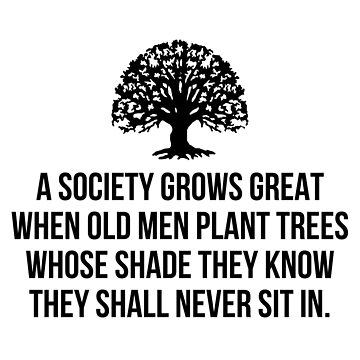Artwork thumbnail, A society grows great when old men plant trees whose shade they know they shall never sit in by allthetees