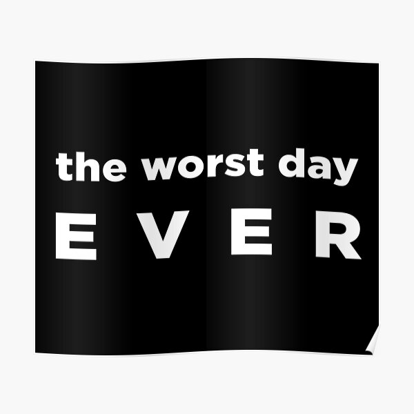 worst-day-ever-poster-for-sale-by-supera8te-redbubble