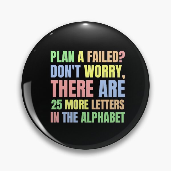 Item preview, Plan A Failed? Don't Worry, There Are 25 More Letters in the Alphabet. designed and sold by color-garden.