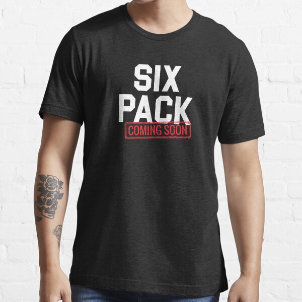 Six Pack Coming Soon T Shirt By Geishashirt Redbubble