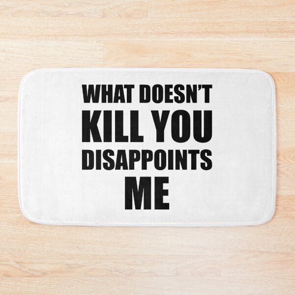 Item preview, What Doesn't Kill You Disappoints Me designed and sold by JustCreativity.
