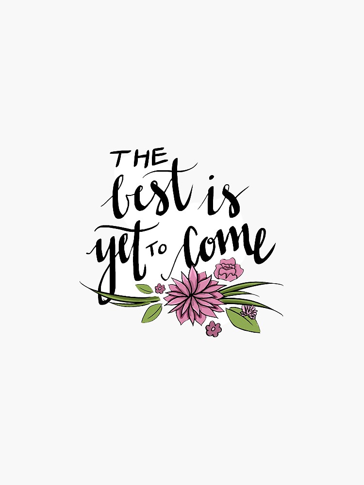 "the best is yet to come" Sticker for Sale by amandaspac Redbubble