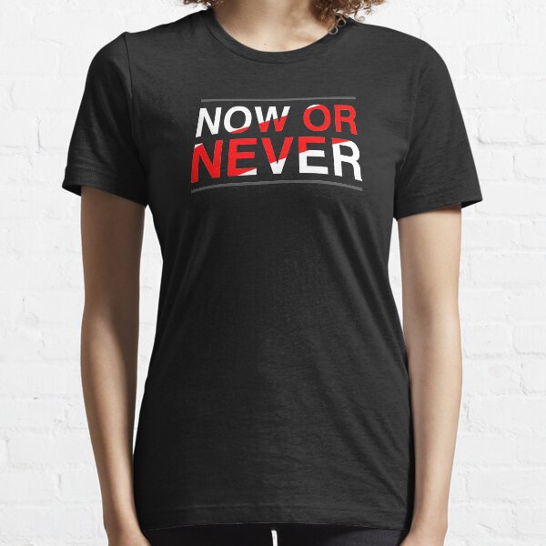 Now Or Never Quote Essential T-Shirt