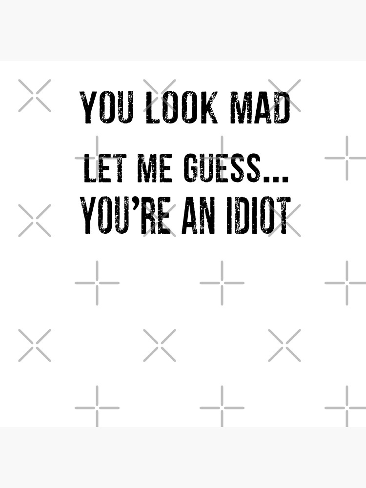 let-me-guess-you-re-an-idiot-funny-quote-poster-by