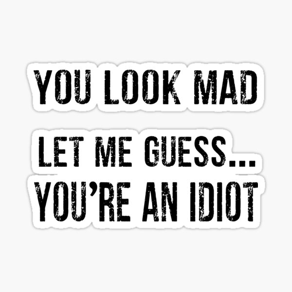 let-me-guess-you-re-an-idiot-funny-quote-sticker-for-sale-by