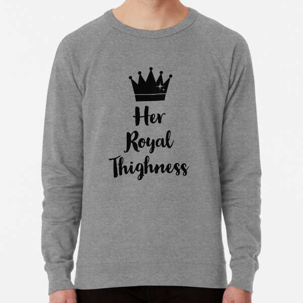 Thighness your royal overview for