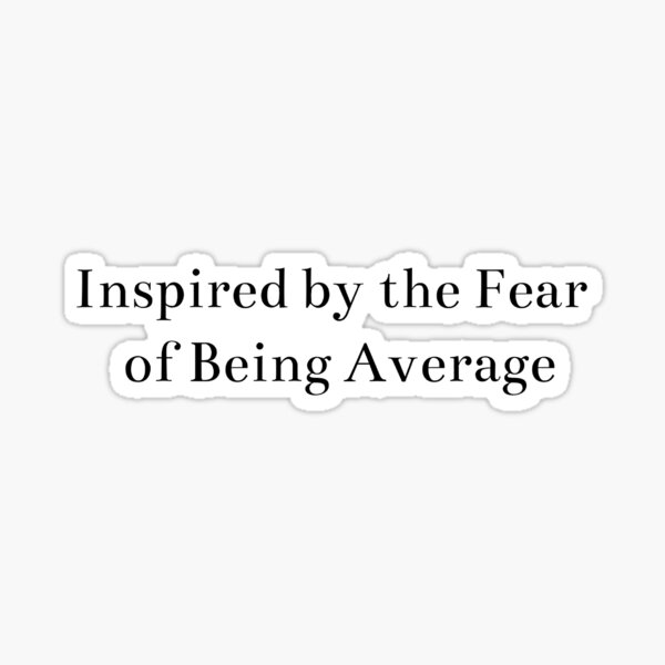 "Inspired by the Fear of Being Average " Sticker for Sale by Classic027