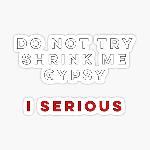 borat-do-not-try-shrink-me-gypsy-i-serious-sticker-for-sale-by-pajs