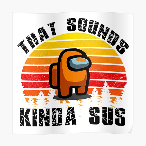 That Sounds Kinda Sus Posters Redbubble