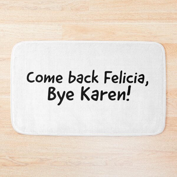 Item preview, Come back Felicia Bye Karen designed and sold by Dailyartsie.