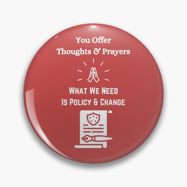 Item preview, You Offer Thoughts & Prayers, What We Need Is Policy & Change designed and sold by Lowdown Designs.
