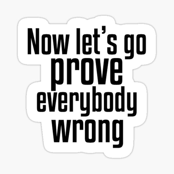 Item preview, Now let’s go prove everybody wrong Sticker, Best Friend Gift,Funny Stickers,Water Bottle Sticker, Macbook Stickers designed and sold by MohamedLHM.