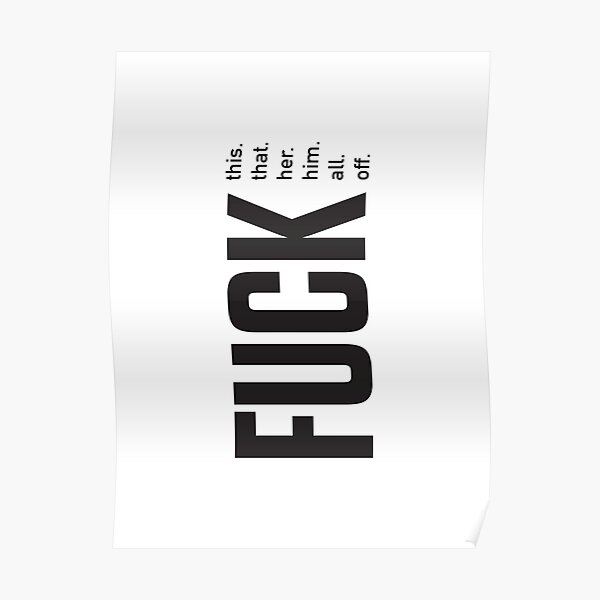 Fuck This Fuck That Fuck Her Fuck Him Fuck All Fuck Off Typography Poster By 