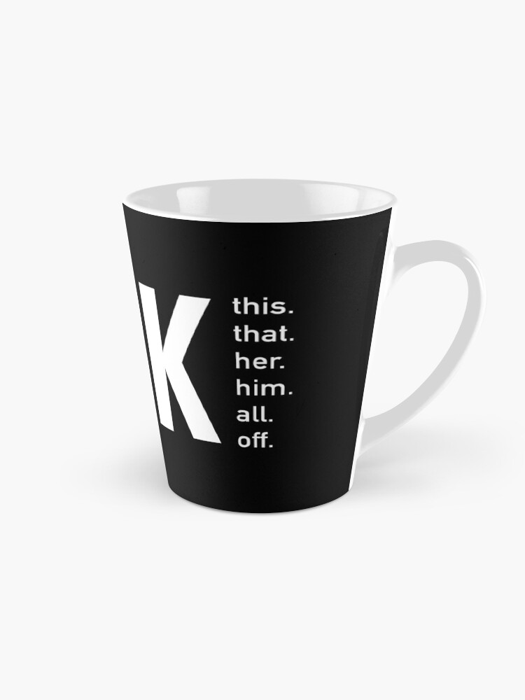 Fuck this. Fuck that. Fuck her. Fuck him. Fuck all. Fuck off typography.  Coffee Mug for Sale by lettersbysid