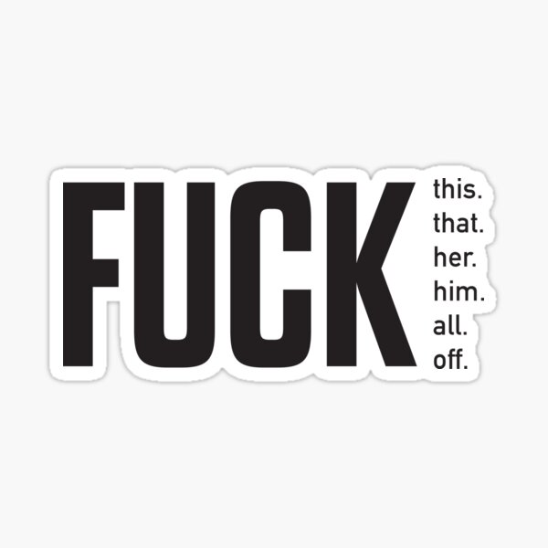 Fuck This Fuck That Fuck Her Fuck Him Fuck All Fuck Off Typography Sticker For Sale By 