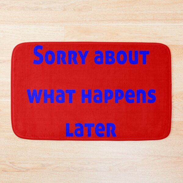 Item preview, Sorry About What Happens Later designed and sold by Kreativista.