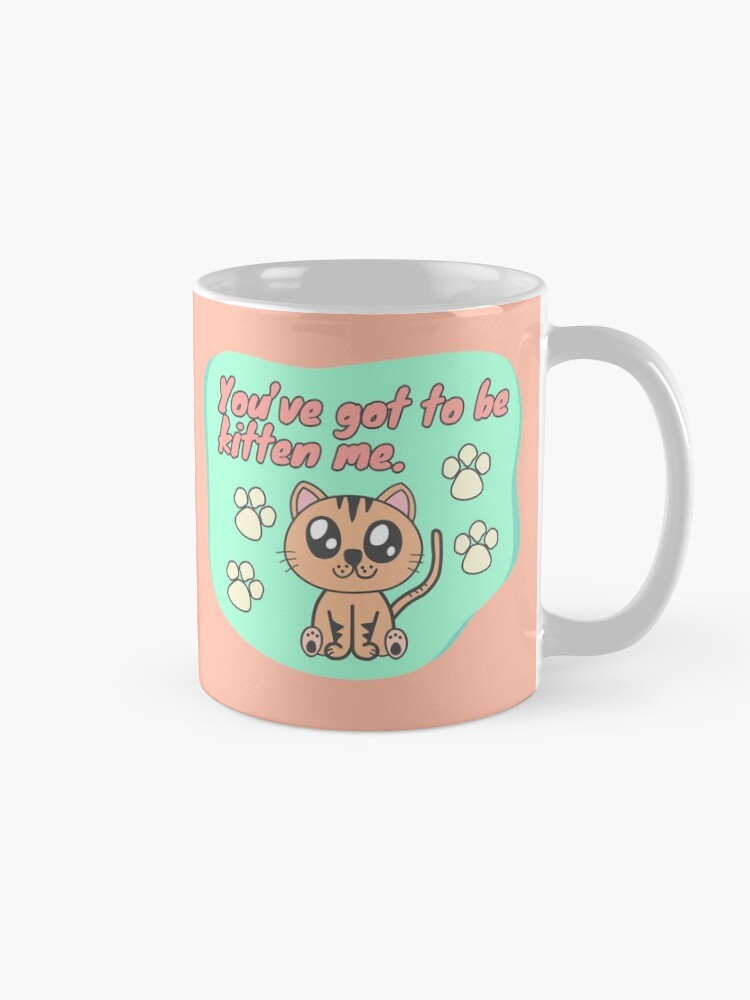 Alternate view of You’ve got to be kitten me Mug