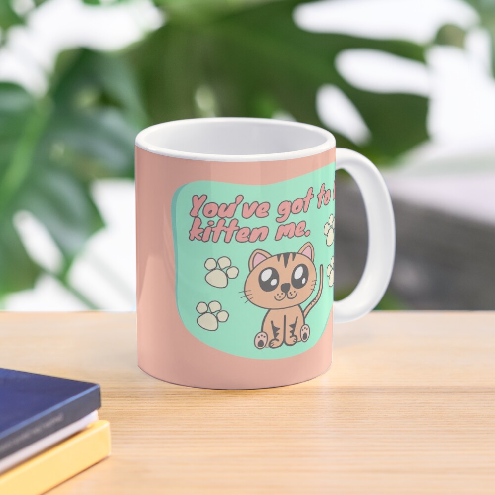 You’ve got to be kitten me Mug