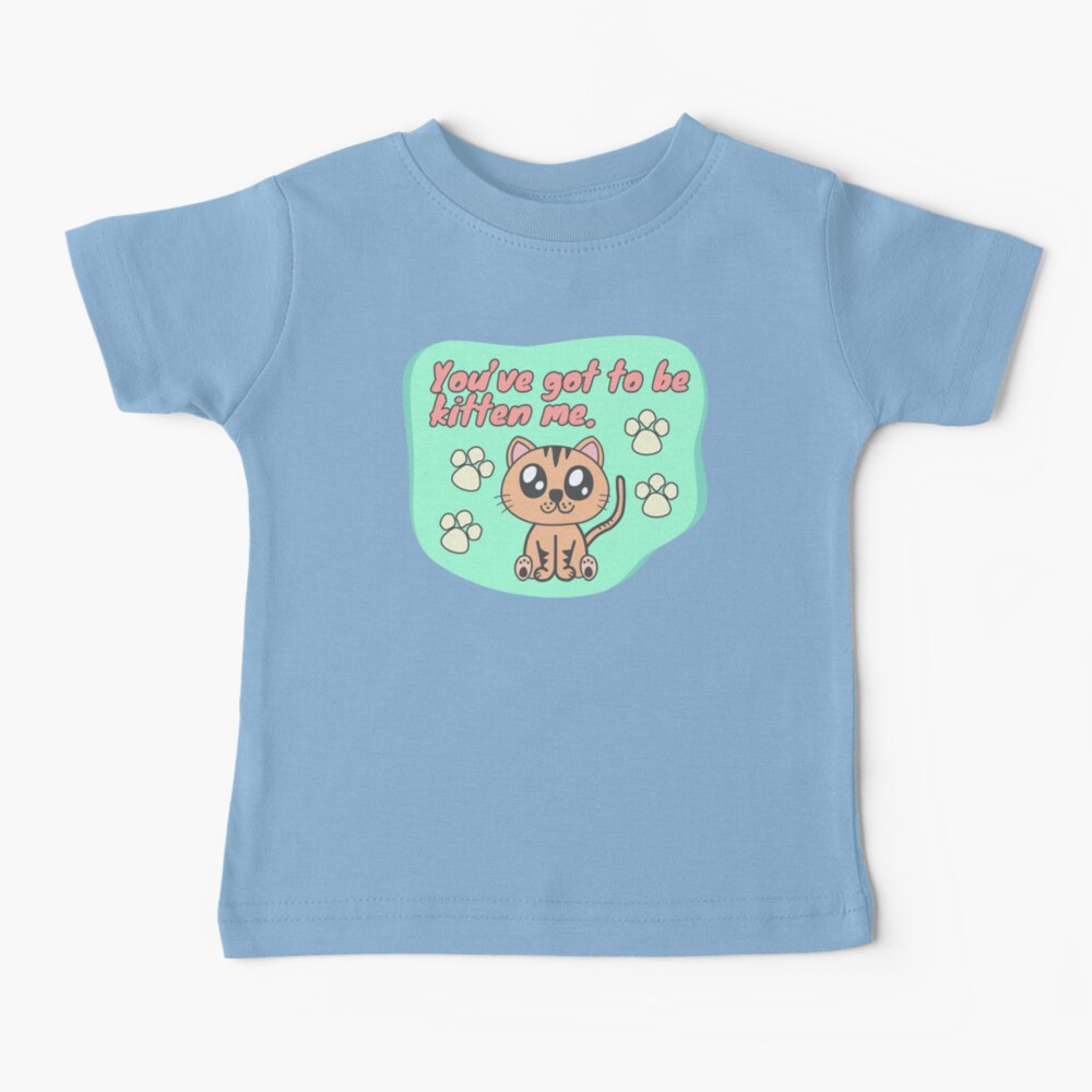 You’ve got to be kitten me Baby T-Shirt