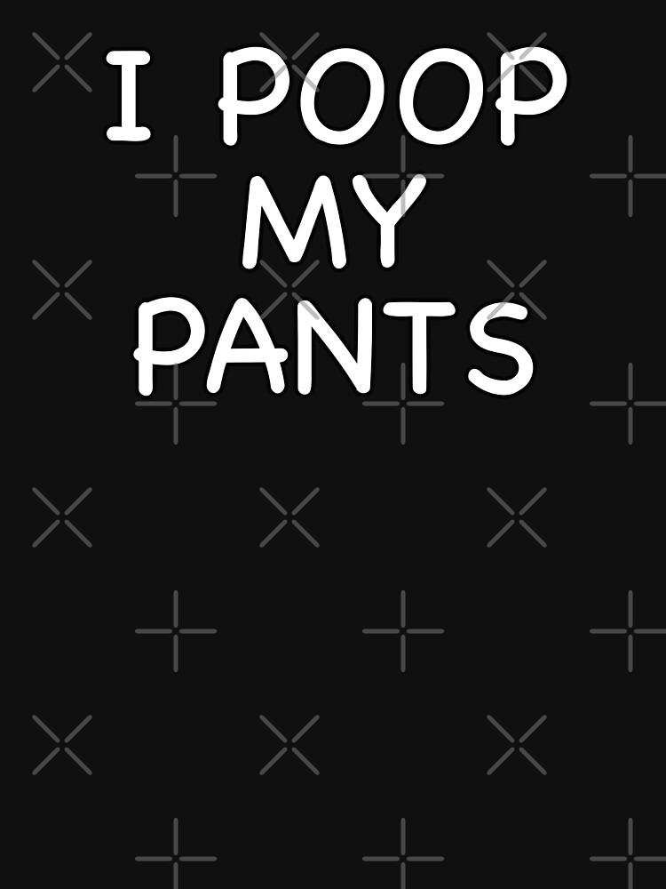 i-poop-my-pants-t-shirt-for-sale-by-popculturechick-redbubble-i