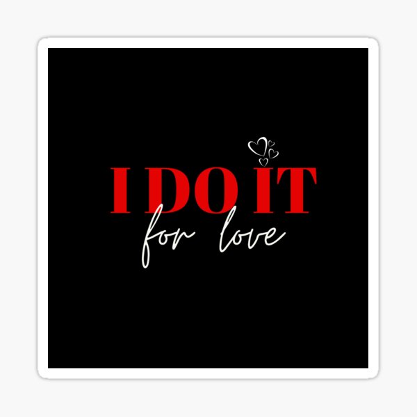 I Do It for Love Sticker