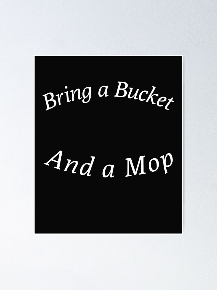 "Bring a bucket and a mop, WAP" Poster by CultOfHustlers Redbubble