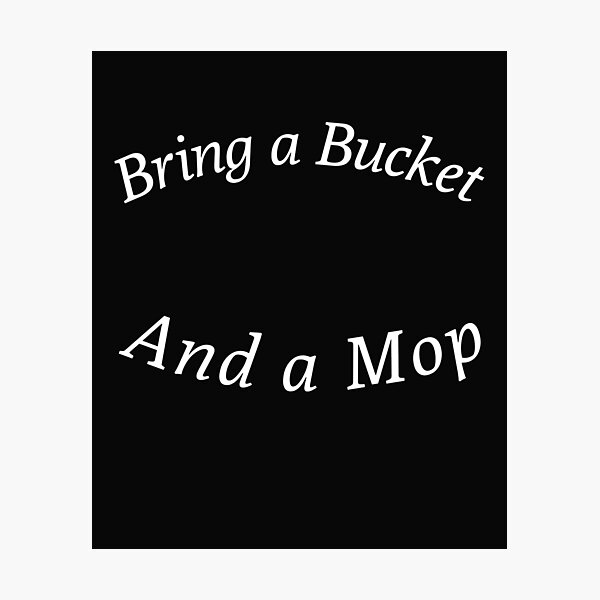 "Bring a bucket and a mop, WAP" Photographic Print by CultOfHustlers